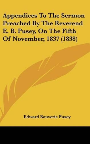 Appendices to the Sermon Preached by the Reverend E. B. Pusey, on the Fifth of November, 1837 (1838)