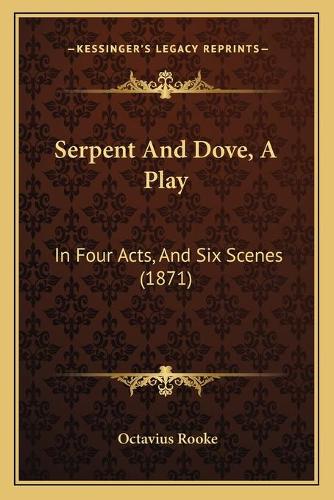 Serpent And Dove, A Play: In Four Acts, And Six Scenes (1871)