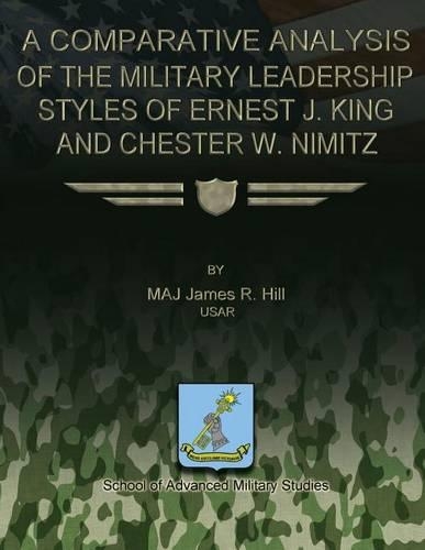 A Comparative Analysis of the Military Leadership Styles of Ernest J. King and Chester W. Nimitz