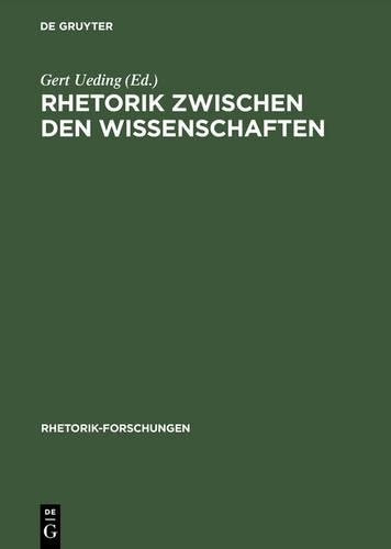 Rhetorik Zwischen Den Wissenschaften: Geschichte, System, PRAXIS ALS Probleme Des Historischen Wörterbuchs Der Rhetorik(1 Rhetorik-Forschungen)