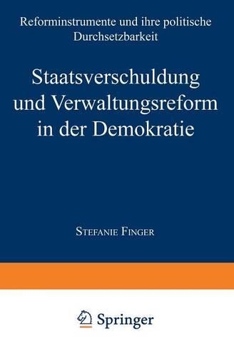 Staatsverschuldung und Verwaltungsreform in der Demokratie: Reforminstrumente und ihre politische Durchsetzbarkeit(DUV Wirtschaftswissenschaft)