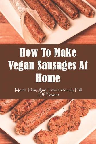 How To Make Vegan Sausages At Home