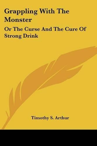 Grappling With The Monster: Or The Curse And The Cure Of Strong Drink