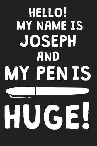 Hello! My Name Is JOSEPH And My Pen Is Huge!: Blank Name Personalized & Customized Dirty Penis Joke Pun Notebook Journal for Men, Dotted. Men Writing Accessories Item for Proud Male Persons With