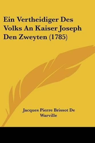 Ein Vertheidiger Des Volks An Kaiser Joseph Den Zweyten (1785)