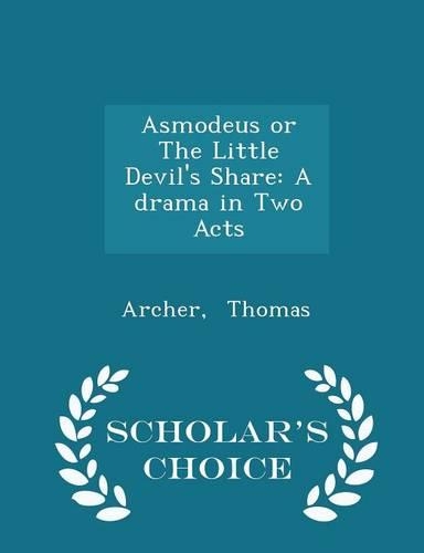 Asmodeus or the Little Devil's Share: A Drama in Two Acts - Scholar's Choice Edition