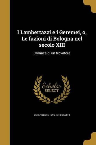 I Lambertazzi e i Geremei, o, Le fazioni di Bologna nel secolo XIII: Cronaca di un trovatore
