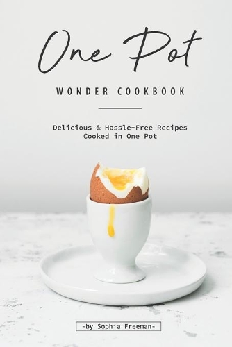 One Pot Wonder Cookbook: Delicious & Hassle-Free Recipes Cooked in One Pot