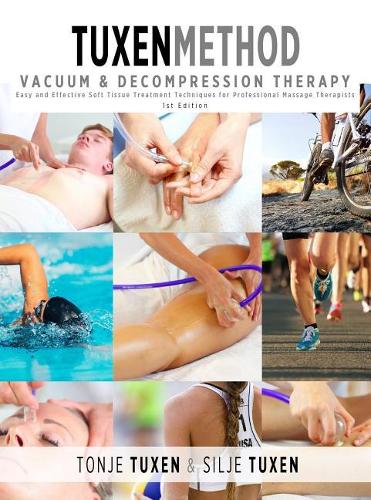 Tuxenmethod Vacuum & Decompression Therapy: Easy and Effective Soft Tissue Treatment Techniques for Professional Massage Therapists