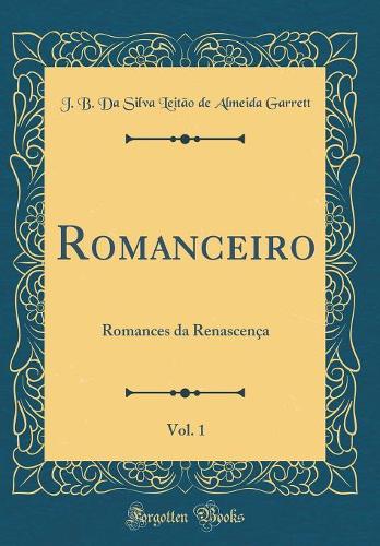 Romanceiro, Vol. 1: Romances da Renascença (Classic Reprint)
