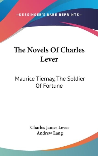 The Novels Of Charles Lever: Maurice Tiernay, The Soldier Of Fortune