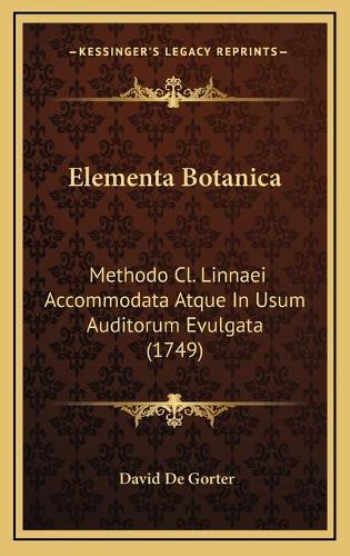 Elementa Botanica: Methodo Cl. Linnaei Accommodata Atque In Usum Auditorum Evulgata (1749)