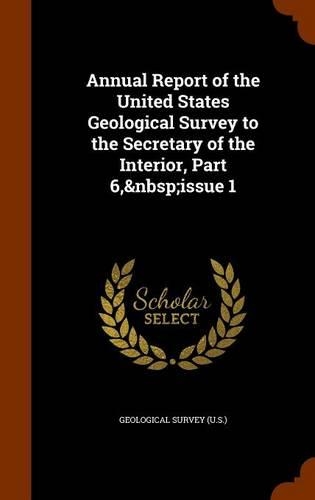 Annual Report of the United States Geological Survey to the Secretary of the Interior, Part 6, Issue 1