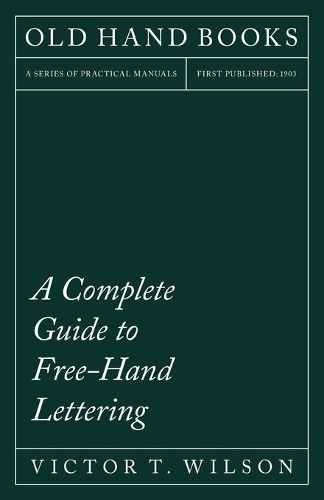 Free-Hand Lettering - Being A Treatise On Plain Lettering From The Practical Standpoint For Use In Engineering Schools And Colleges