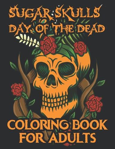 Sugar Skulls Day Of the Dead Coloring Book For Adults