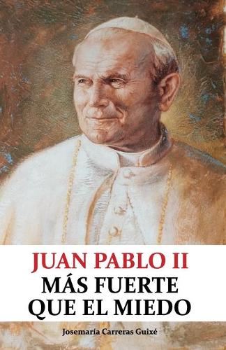 Juan Pablo II: Más fuerte que el miedo