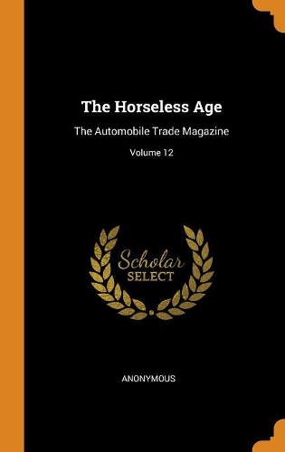 The Horseless Age: The Automobile Trade Magazine; Volume 12