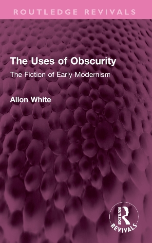 The Uses of Obscurity: The Fiction of Early Modernism(Routledge Revivals)