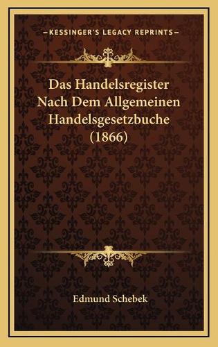 Das Handelsregister Nach Dem Allgemeinen Handelsgesetzbuche (1866)