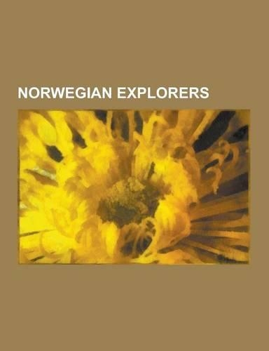 Norwegian Explorers: Thor Heyerdahl, Roald Amundsen, Erik the Red, Fridtjof Nansen, Carsten Borchgrevink, Bernt Balchen, Carl Anton Larsen,