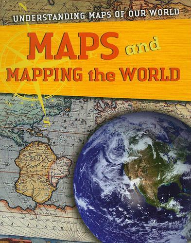 Maps and Mapping the World: (Understanding Maps of Our World)