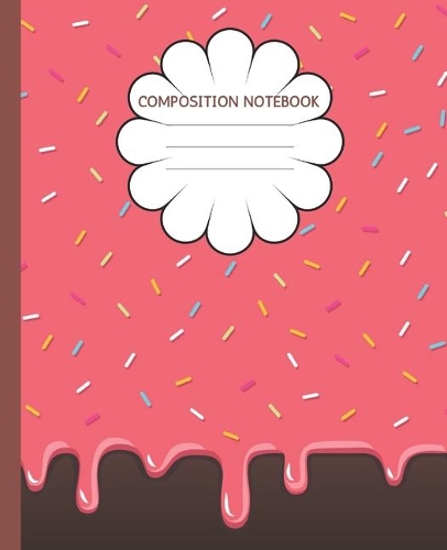 Composition Notebook: Cute Donuts Glaze with Sprinkles - Trendy Wide Ruled Subject Book - Blank Lined Writing Journal - Primary School, College Students Teens Kids - Teac