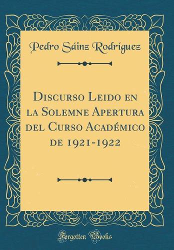 Discurso Leido en la Solemne Apertura del Curso Académico de 1921-1922 (Classic Reprint)