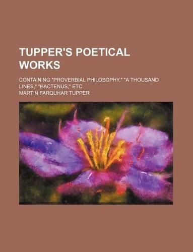 Tupper's Poetical Works; Containing Proverbial Philosophy, a Thousand Lines, Hactenus, Etc