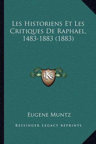 Les Historiens Et Les Critiques De Raphael, 1483-1883 (1883)
