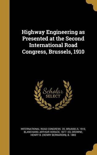 Highway Engineering as Presented at the Second International Road Congress, Brussels, 1910