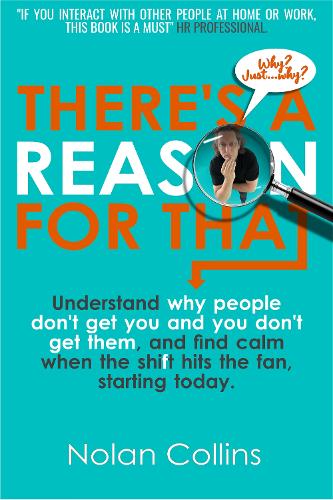There's A Reason For That: Understand why people don't get you and you don't get them, and find calm when the shift hits the fan, starting today.