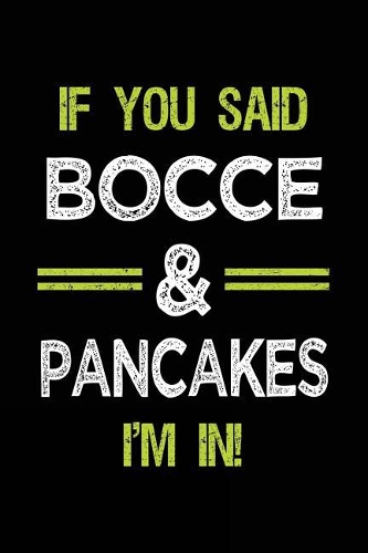If You Said Bocce & Pancakes I'm in: Bocce Notebook Journal