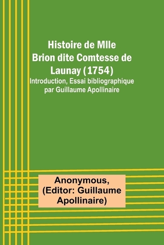 Histoire de Mlle Brion dite Comtesse de Launay (1754); Introduction, Essai bibliographique par Guillaume Apollinaire