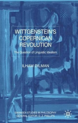 Wittgenstein's Copernican Revolution: The Question of Linguistic Idealism(Swansea Studies in Philosophy)