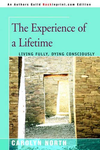 The Experience of a Lifetime: Living Fully, Dying Consciously