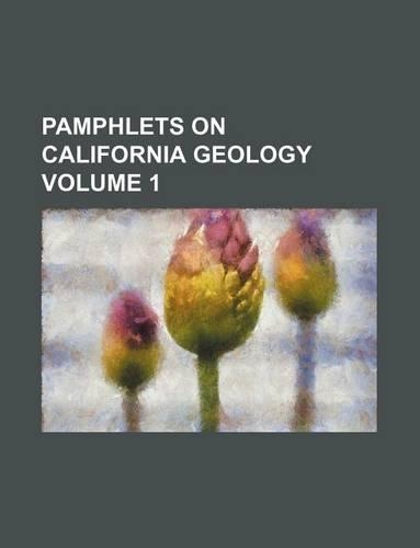 Pamphlets on California Geology Volume 1