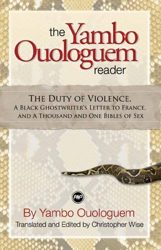 The Yambo Ouologuem Reader: The Duty of Violence, A Black Ghostwriter's Letter to France, and A Thousand and One Bibles of Sex