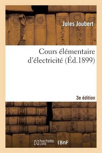 Cours Élémentaire d'Électricité À l'Usage Des Classes de l'Enseignement Secondaire 3e Édition