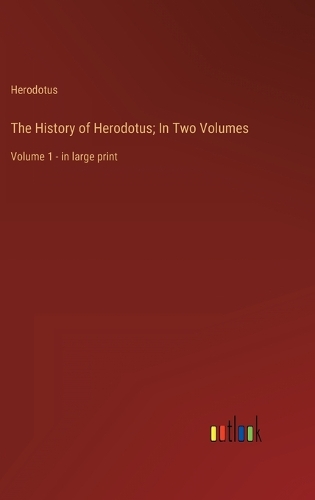 The History of Herodotus; In Two Volumes: Volume 1 - in large print