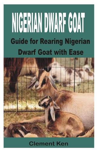 Nigerian Dwarf Goat: Guide for Rearing Nigerian Dwarf Goat with Ease
