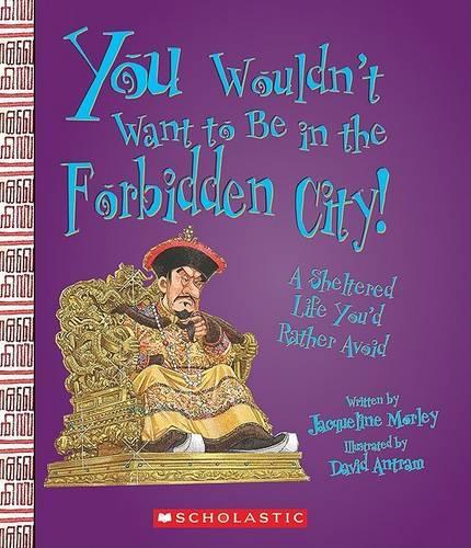 You Wouldn't Want to Be in the Forbidden City!: (You Wouldn't Want To...)