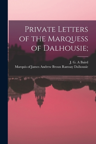 Private Letters of the Marquess of Dalhousie;