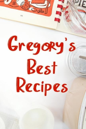 Gregory's Best Recipes: Blank Recipe Book to Write In. Favorite Recipes Gift for Men