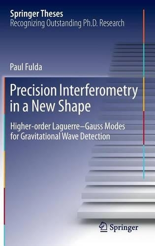 Precision Interferometry in a New Shape: Higher-Order Laguerre-Gauss Modes for Gravitational Wave Detection: (Springer Theses)