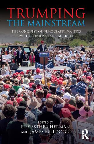 Trumping the Mainstream: The Conquest of Democratic Politics by the Populist Radical Right(Routledge Studies in Extremism and Democracy)