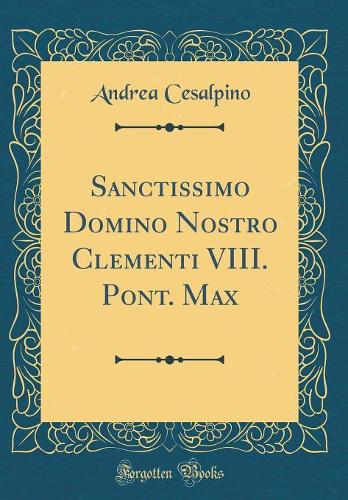 Sanctissimo Domino Nostro Clementi VIII. Pont. Max (Classic Reprint)