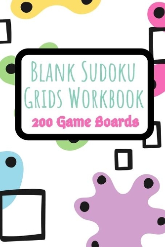 Blank Sudoku Grids Workbook 200 Game Boards: Two Blank Grids per Page Keep your Favorite Puzzles Organized with a Place to write the Puzzle Source Abstract blobs and boxes white background(7 Sudoku Puzzle Blank Game Boards)