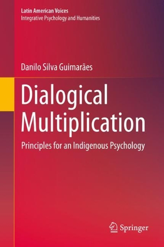 Dialogical Multiplication: Principles for an Indigenous Psychology(Latin American Voices)