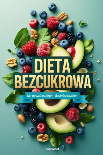 Dieta Bezcukrowa: Jak zerwac z cukrem i cieszyc sie zyciem