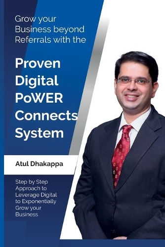Grow Your Business Beyond Referrals with the Proven Digital PoWER Connects System: Step by Step Approach to Leverage Digital to Exponentially Grow Your Business